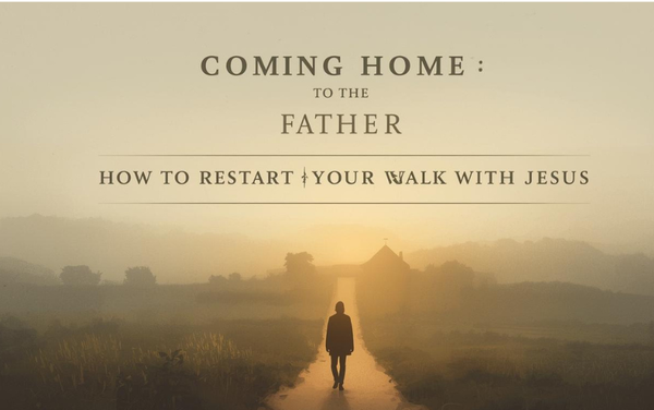 ✝️ Coming Home to the Father: How to Restart Your Walk with Jesus